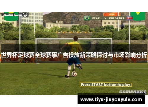 世界杯足球赛全球赛事广告投放新策略探讨与市场影响分析