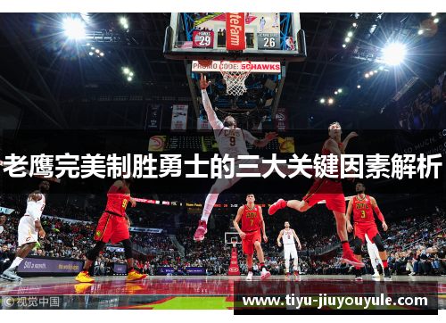 老鹰完美制胜勇士的三大关键因素解析
