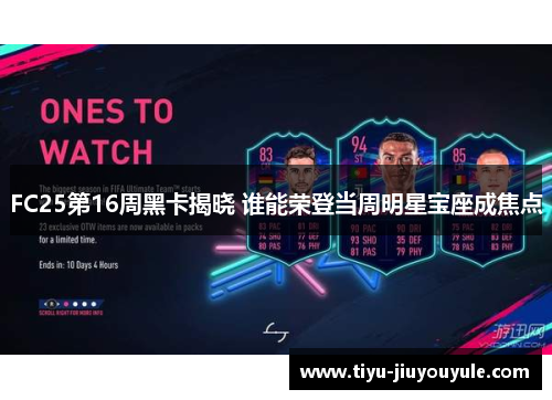 FC25第16周黑卡揭晓 谁能荣登当周明星宝座成焦点