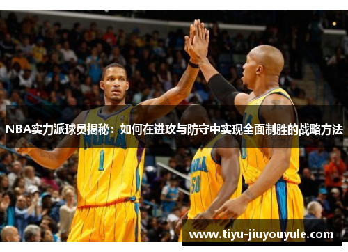 NBA实力派球员揭秘：如何在进攻与防守中实现全面制胜的战略方法