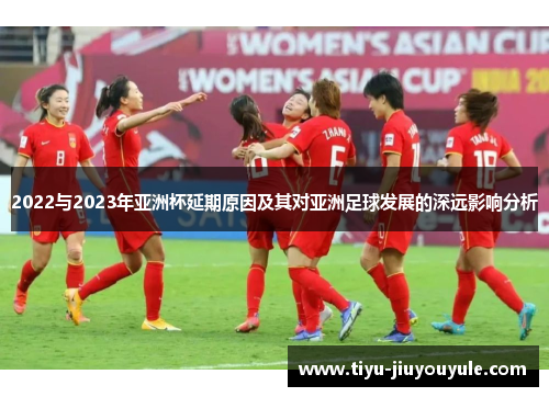 2022与2023年亚洲杯延期原因及其对亚洲足球发展的深远影响分析